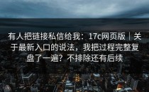 有人把链接私信给我：17c网页版｜关于最新入口的说法，我把过程完整复盘了一遍？不排除还有后续