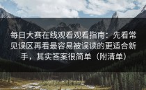 每日大赛在线观看观看指南：先看常见误区再看最容易被误读的更适合新手，其实答案很简单（附清单）