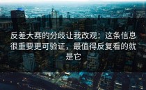 反差大赛的分歧让我改观：这条信息很重要更可验证，最值得反复看的就是它
